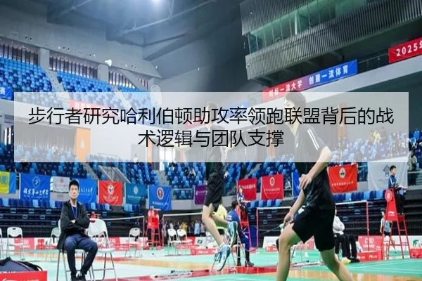 步行者研究哈利伯顿助攻率领跑联盟背后的战术逻辑与团队支撑