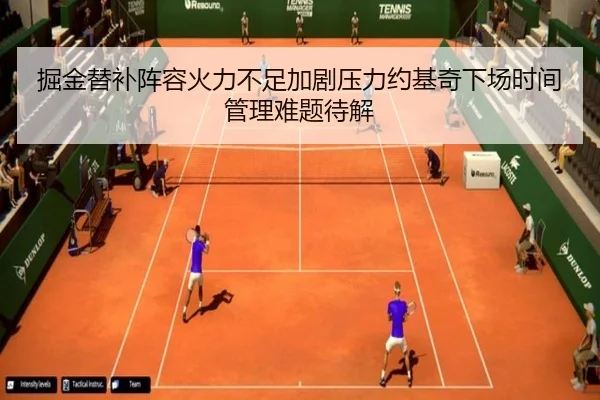 掘金替补阵容火力不足加剧压力约基奇下场时间管理难题待解