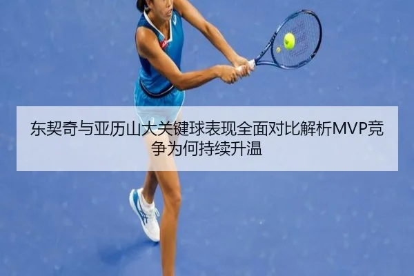 东契奇与亚历山大关键球表现全面对比解析MVP竞争为何持续升温